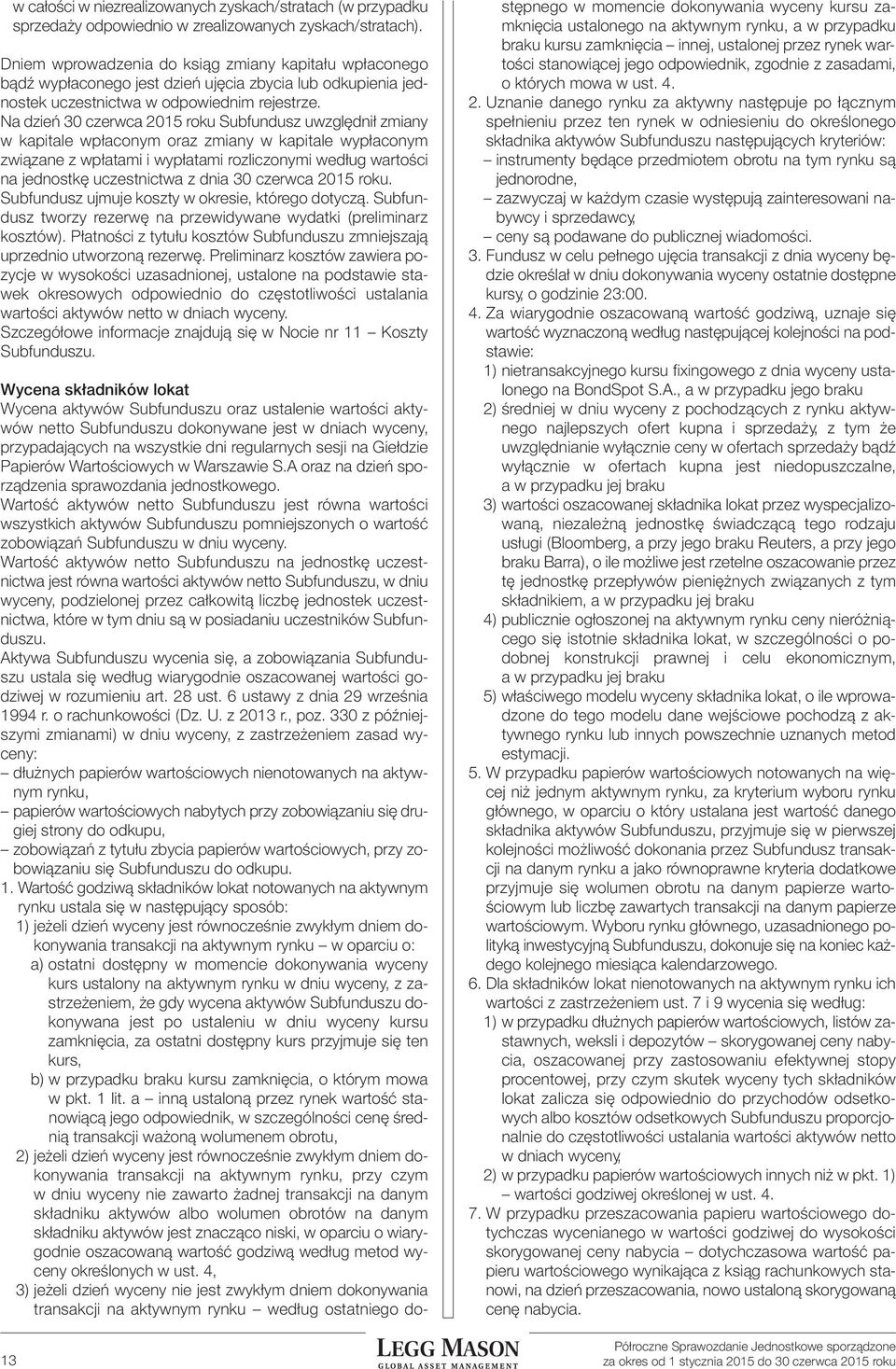 Na dzień 30 czerwca 2015 roku Subfundusz uwzględnił zmiany w kapitale wpłaconym oraz zmiany w kapitale wypłaconym związane z wpłatami i wypłatami rozliczonymi według wartości na jednostkę