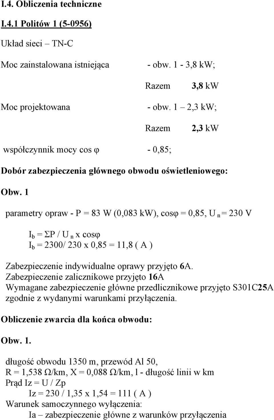1 parametry opraw - P = 83 W (0,083 kw), cos = 0,85, U n = 230 V I b = P / U n x cos I b = 2300/ 230 x 0,85 = 11,8 ( A ) Zabezpieczenie indywidualne oprawy przyj to 6A.
