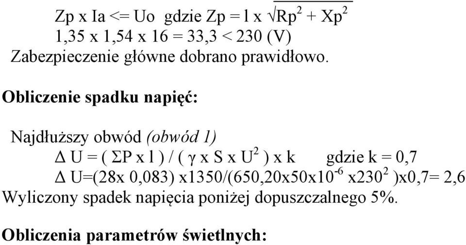 Obliczenie spadku napi : Najd u szy obwód (obwód 1) U = ( P x l ) / ( x S x U 2 ) x k