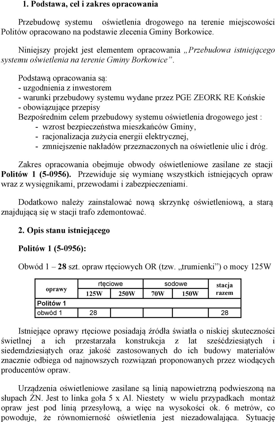 Podstaw opracowania s : - uzgodnienia z inwestorem - warunki przebudowy systemu wydane przez PGE ZEORK RE Ko skie - obowi zuj ce przepisy Bezpo rednim celem przebudowy systemu o wietlenia drogowego