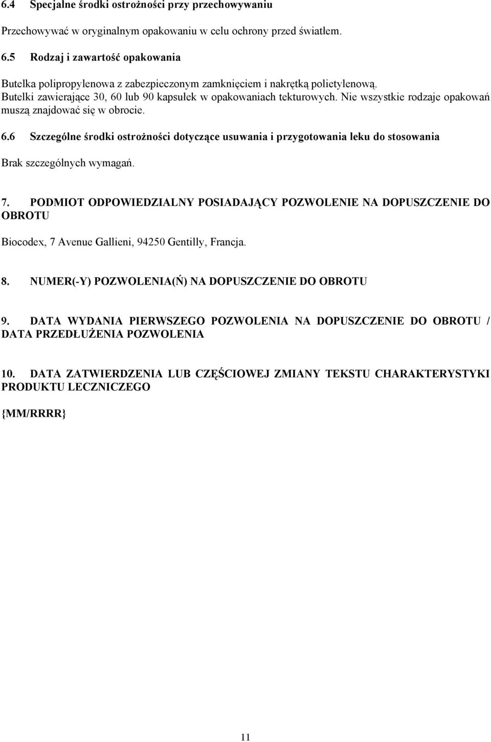 Nie wszystkie rodzaje opakowań muszą znajdować się w obrocie. 6.6 Szczególne środki ostrożności dotyczące usuwania i przygotowania leku do stosowania Brak szczególnych wymagań. 7.