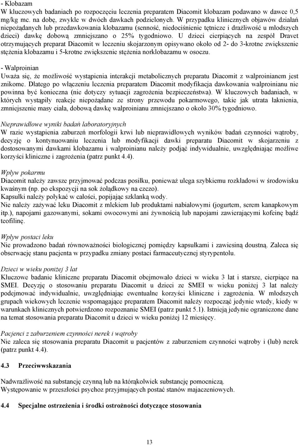 U dzieci cierpiących na zespół Dravet otrzymujących preparat Diacomit w leczeniu skojarzonym opisywano około od 2- do 3-krotne zwiększenie stężenia klobazamu i 5-krotne zwiększenie stężenia