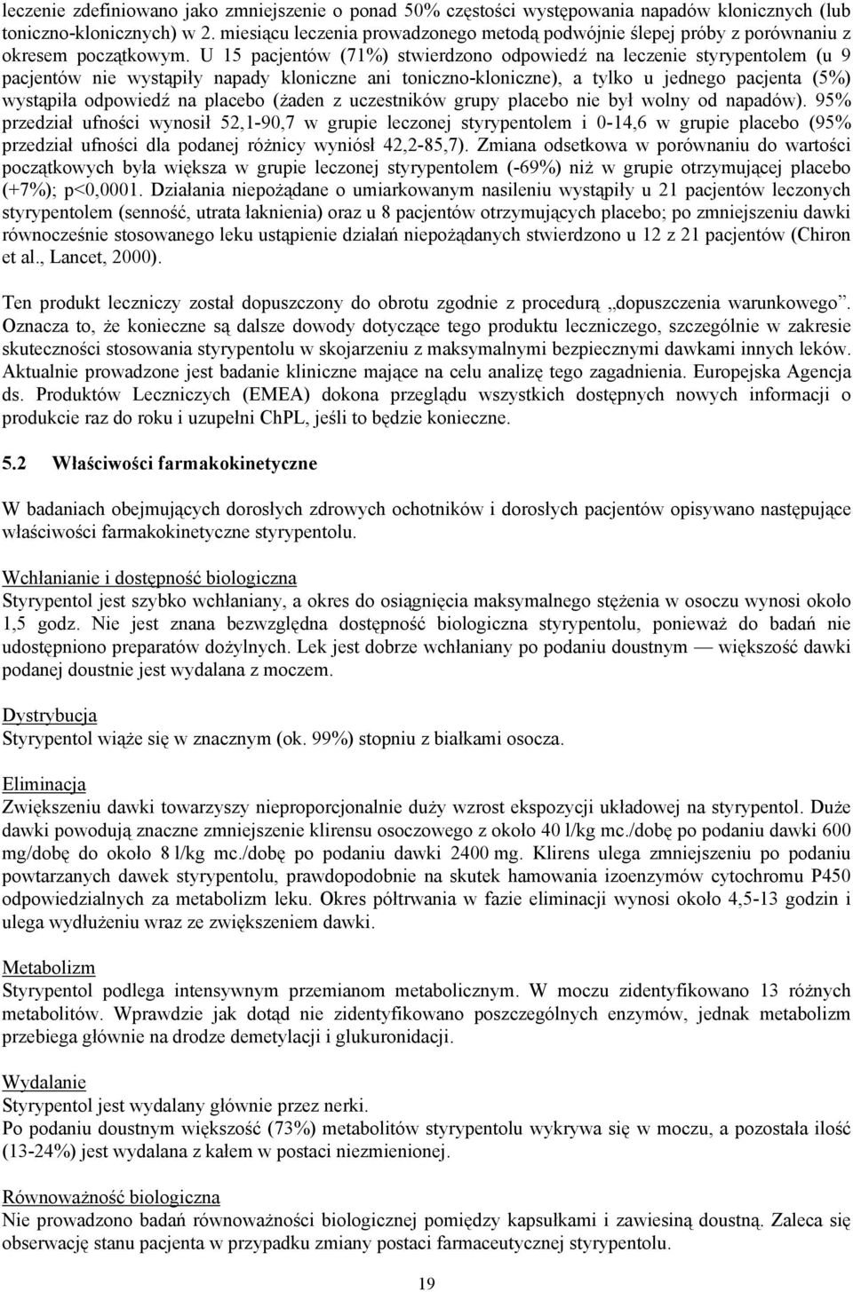 U 15 pacjentów (71%) stwierdzono odpowiedź na leczenie styrypentolem (u 9 pacjentów nie wystąpiły napady kloniczne ani toniczno-kloniczne), a tylko u jednego pacjenta (5%) wystąpiła odpowiedź na