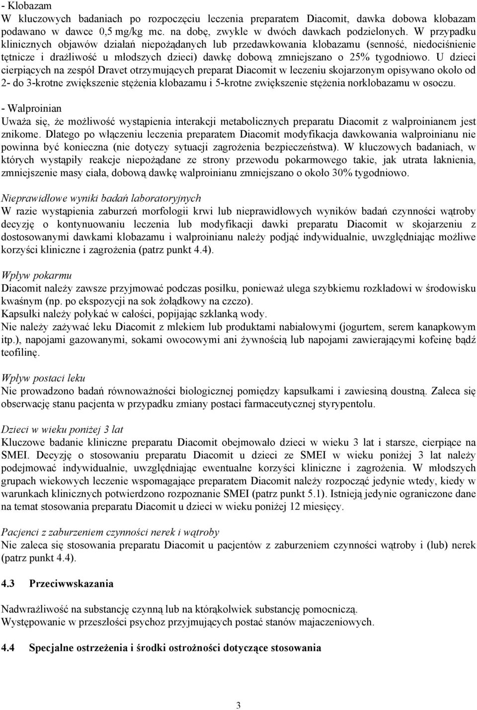 U dzieci cierpiących na zespół Dravet otrzymujących preparat Diacomit w leczeniu skojarzonym opisywano około od 2- do 3-krotne zwiększenie stężenia klobazamu i 5-krotne zwiększenie stężenia