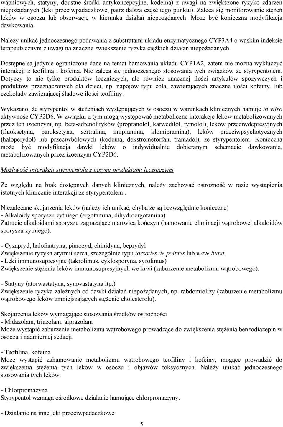 Należy unikać jednoczesnego podawania z substratami układu enzymatycznego CYP3A4 o wąskim indeksie terapeutycznym z uwagi na znaczne zwiększenie ryzyka ciężkich działań niepożądanych.
