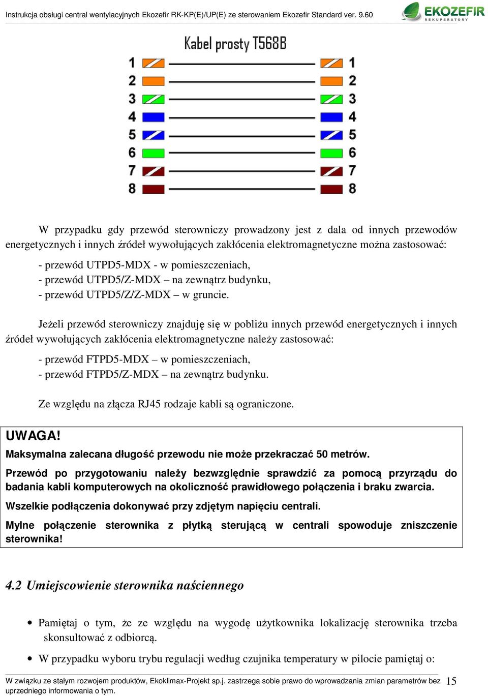 Jeżeli przewód sterowniczy znajduję się w pobliżu innych przewód energetycznych i innych źródeł wywołujących zakłócenia elektromagnetyczne należy zastosować: - przewód FTPD5-MDX w pomieszczeniach, -