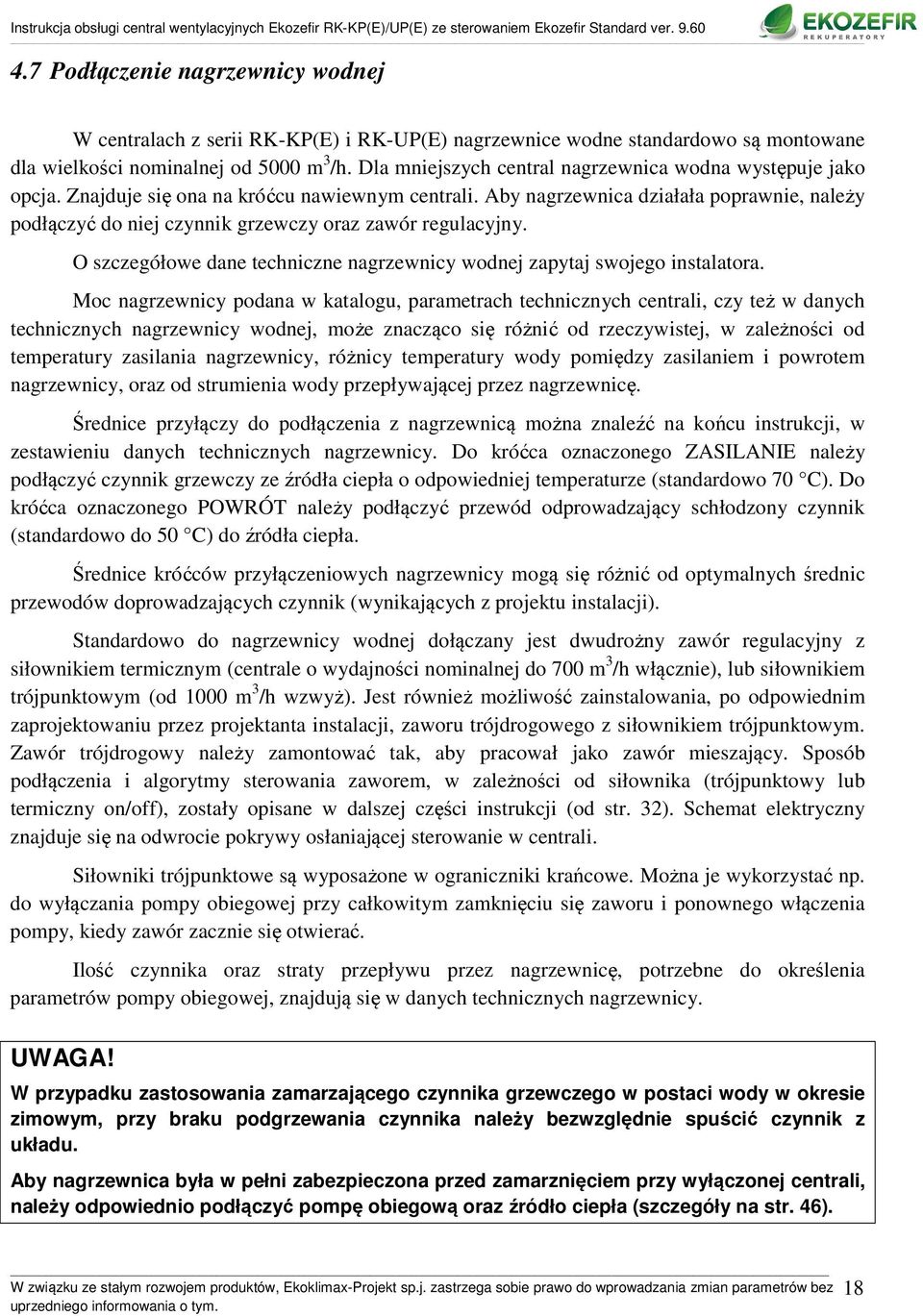 Aby nagrzewnica działała poprawnie, należy podłączyć do niej czynnik grzewczy oraz zawór regulacyjny. O szczegółowe dane techniczne nagrzewnicy wodnej zapytaj swojego instalatora.