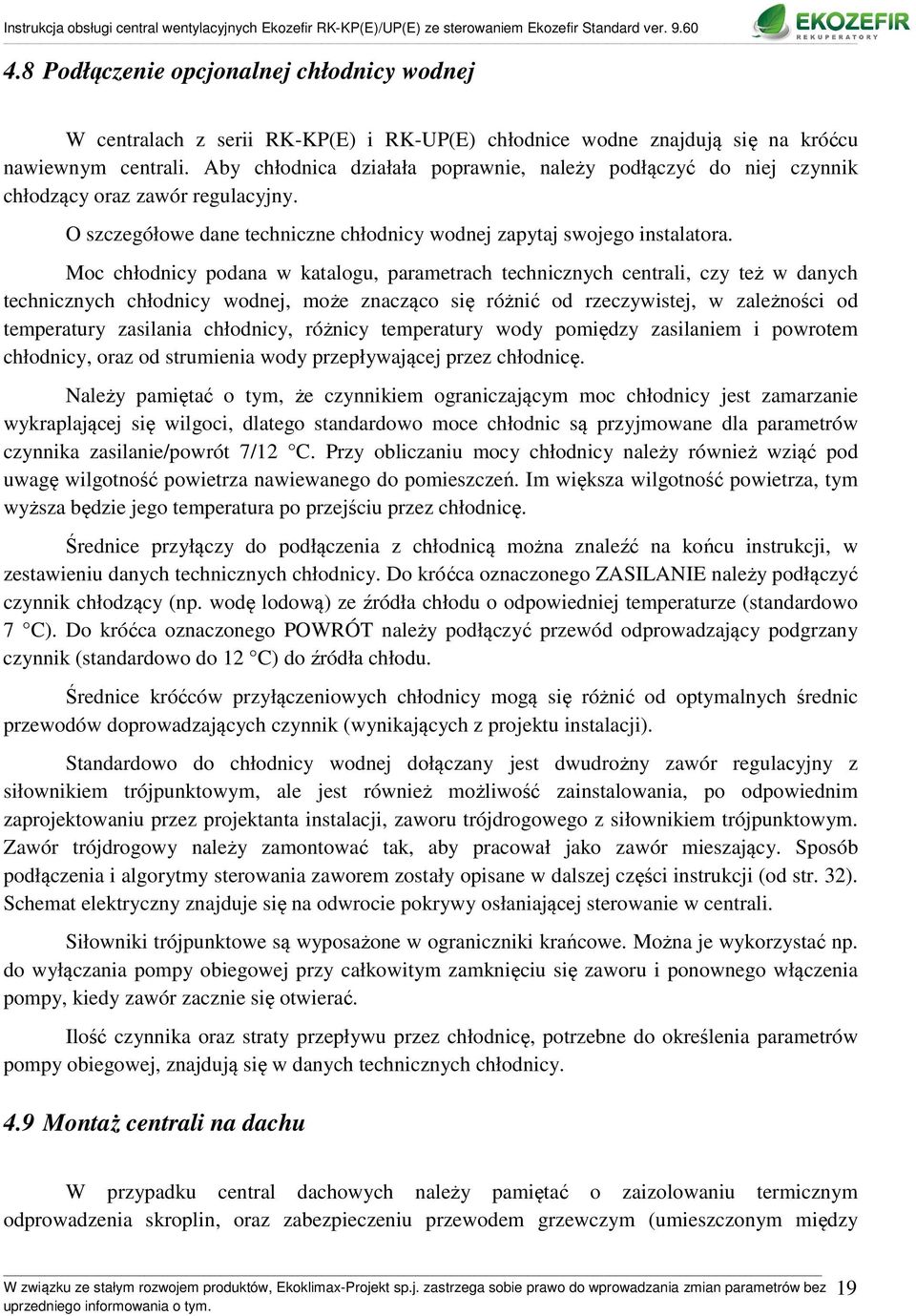 Moc chłodnicy podana w katalogu, parametrach technicznych centrali, czy też w danych technicznych chłodnicy wodnej, może znacząco się różnić od rzeczywistej, w zależności od temperatury zasilania