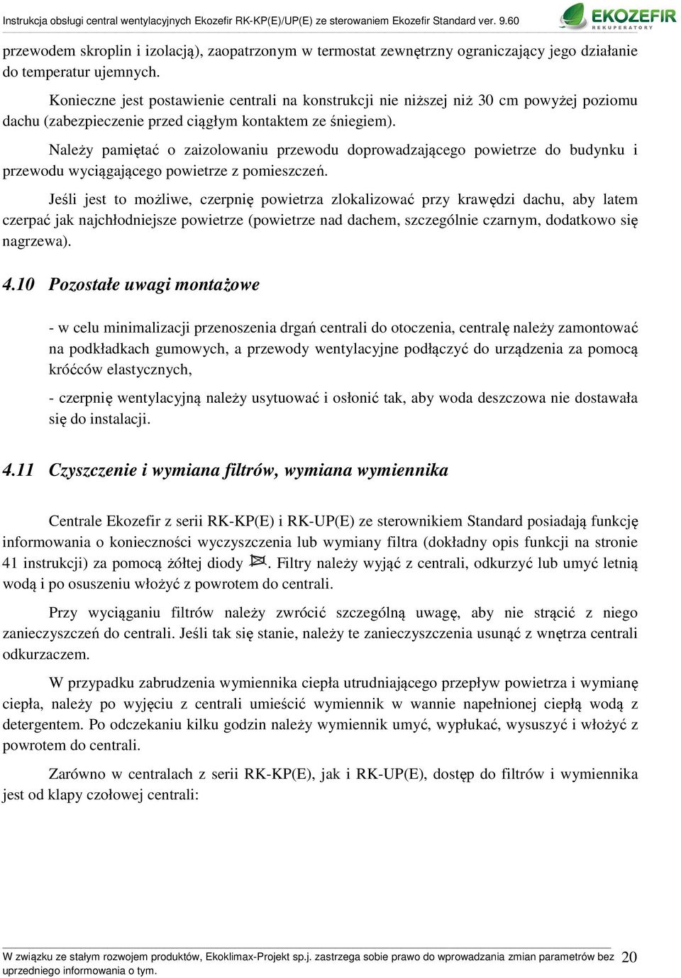 Należy pamiętać o zaizolowaniu przewodu doprowadzającego powietrze do budynku i przewodu wyciągającego powietrze z pomieszczeń.
