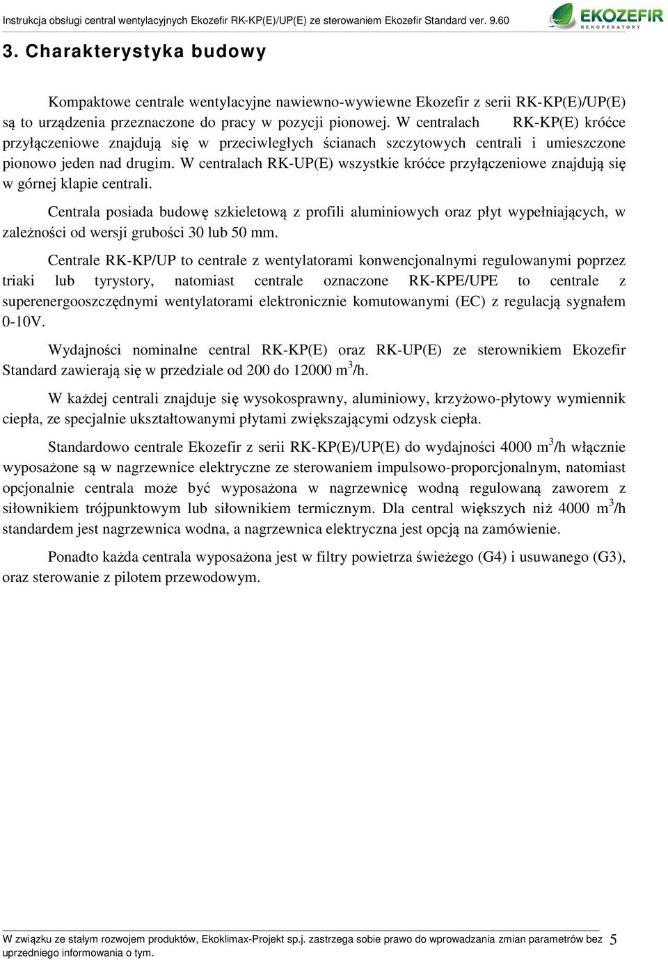 W centralach RK-UP(E) wszystkie króćce przyłączeniowe znajdują się w górnej klapie centrali.