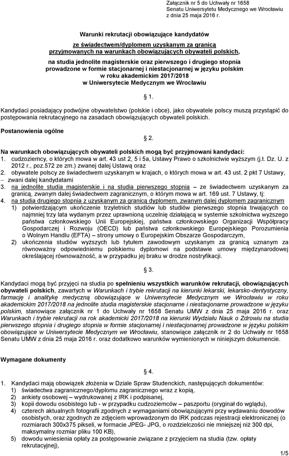 i drugiego stopnia prowadzone w formie stacjonarnej i niestacjonarnej w języku polskim w roku akademickim 2017/2018 w Uniwersytecie Medycznym we Wrocławiu 1.