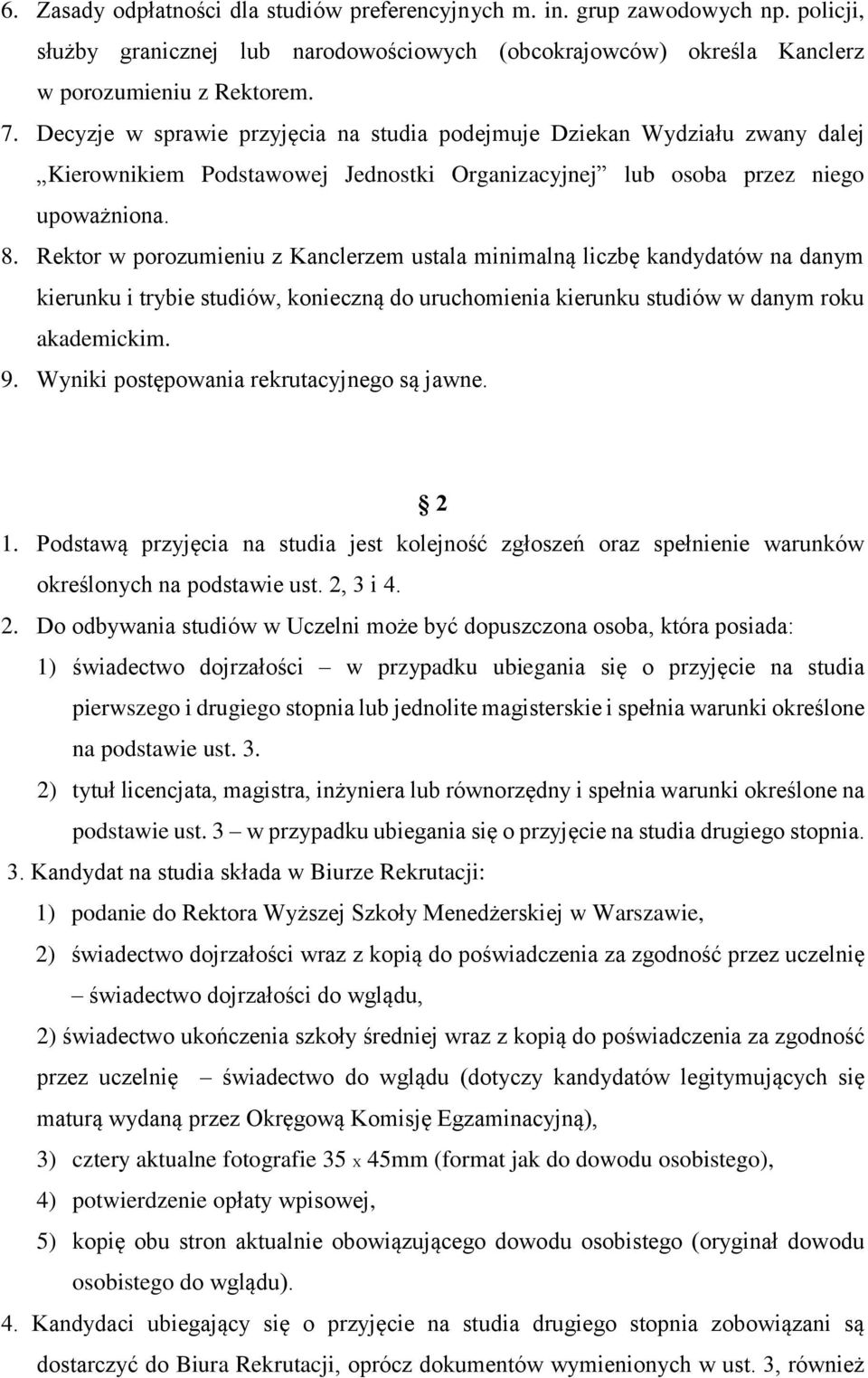 Rektor w porozumieniu z Kanclerzem ustala minimalną liczbę kandydatów na danym kierunku i trybie studiów, konieczną do uruchomienia kierunku studiów w danym roku akademickim. 9.