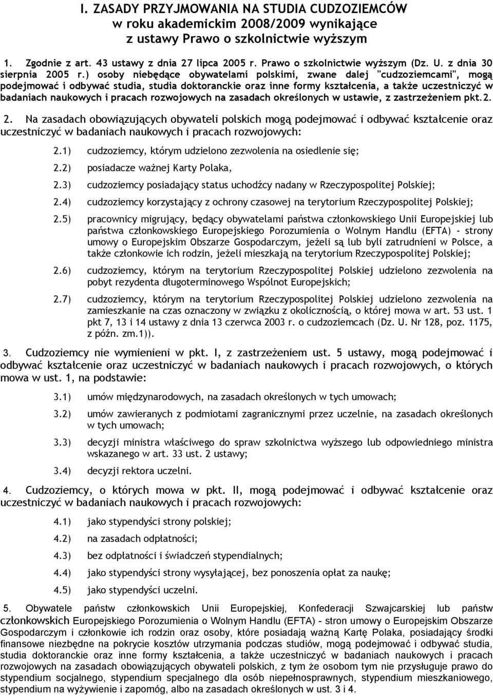 ) osoby niebędące obywatelami polskimi, zwane dalej "cudzoziemcami", mogą podejmować i odbywać studia, studia doktoranckie oraz inne formy kształcenia, a także uczestniczyć w badaniach naukowych i