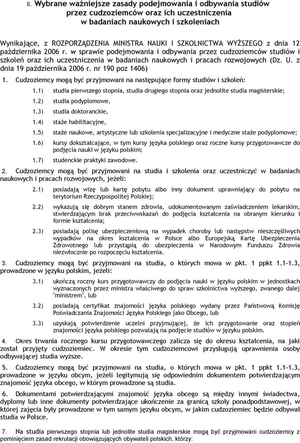 z dnia 19 października 2006 r. nr 190 poz 1406) 1. Cudzoziemcy mogą być przyjmowani na następujące formy studiów i szkoleń: 1.