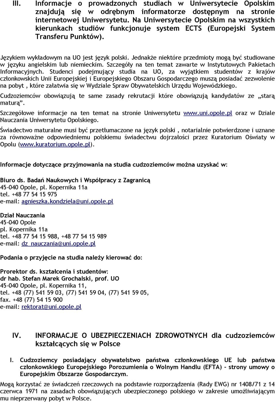 Jednakże niektóre przedmioty mogą być studiowane w języku angielskim lub niemieckim. Szczegóły na ten temat zawarte w Instytutowych Pakietach Informacyjnych.