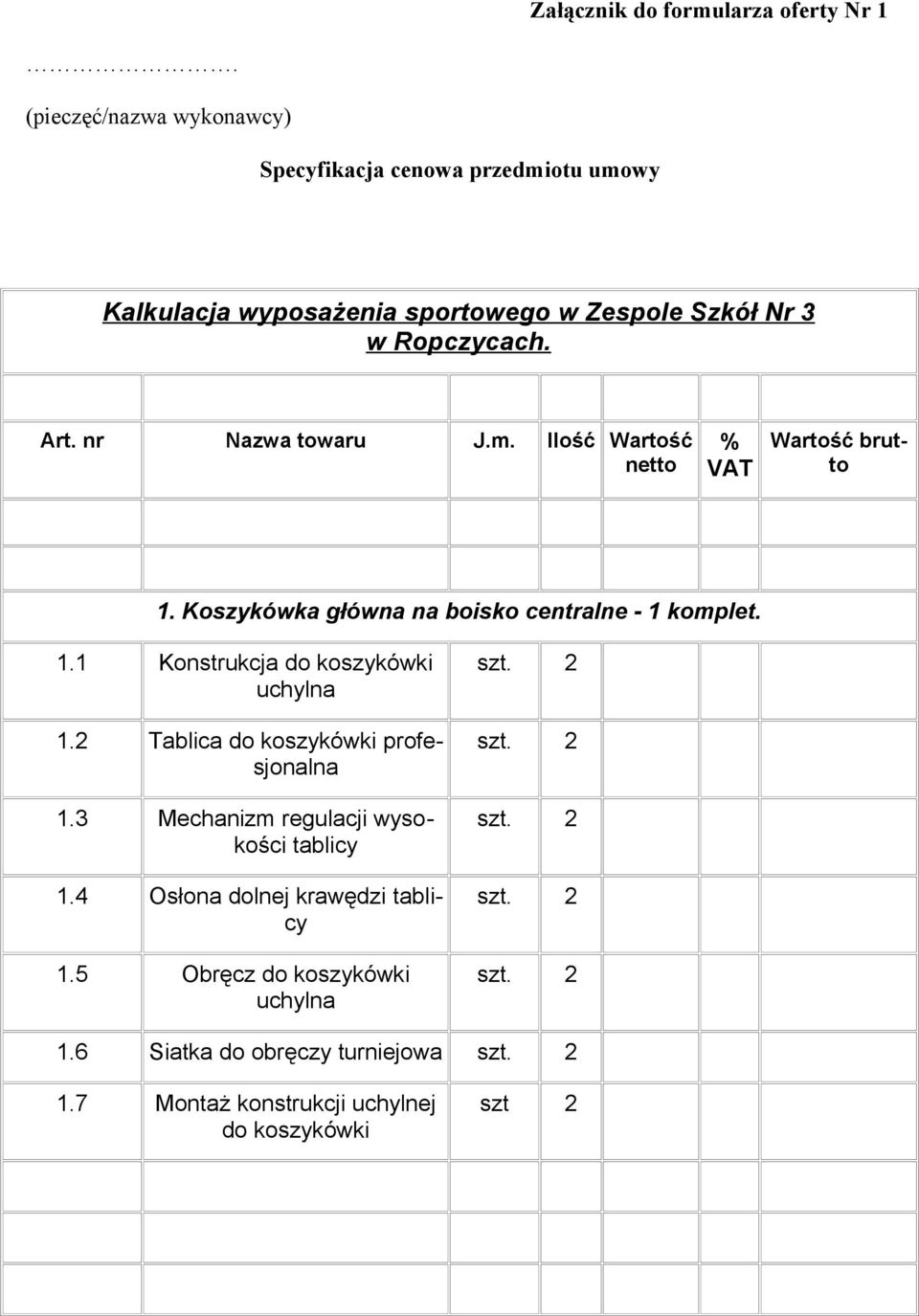 nr Nazwa towaru J.m. Ilość Wartość netto % VAT Wartość brutto 1. Koszykówka główna na boisko centralne - 1 komplet. 1.1 Konstrukcja do koszykówki uchylna 1.