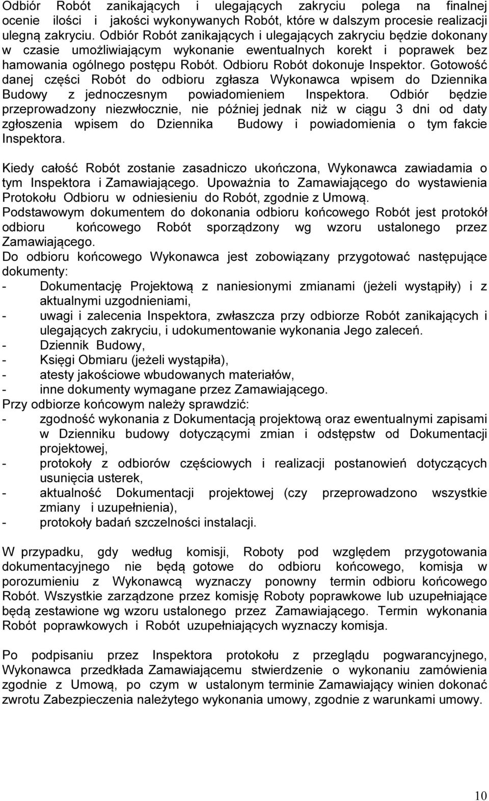 Odbioru Robót dokonuje Inspektor. Gotowość danej części Robót do odbioru zgłasza Wykonawca wpisem do Dziennika Budowy z jednoczesnym powiadomieniem Inspektora.