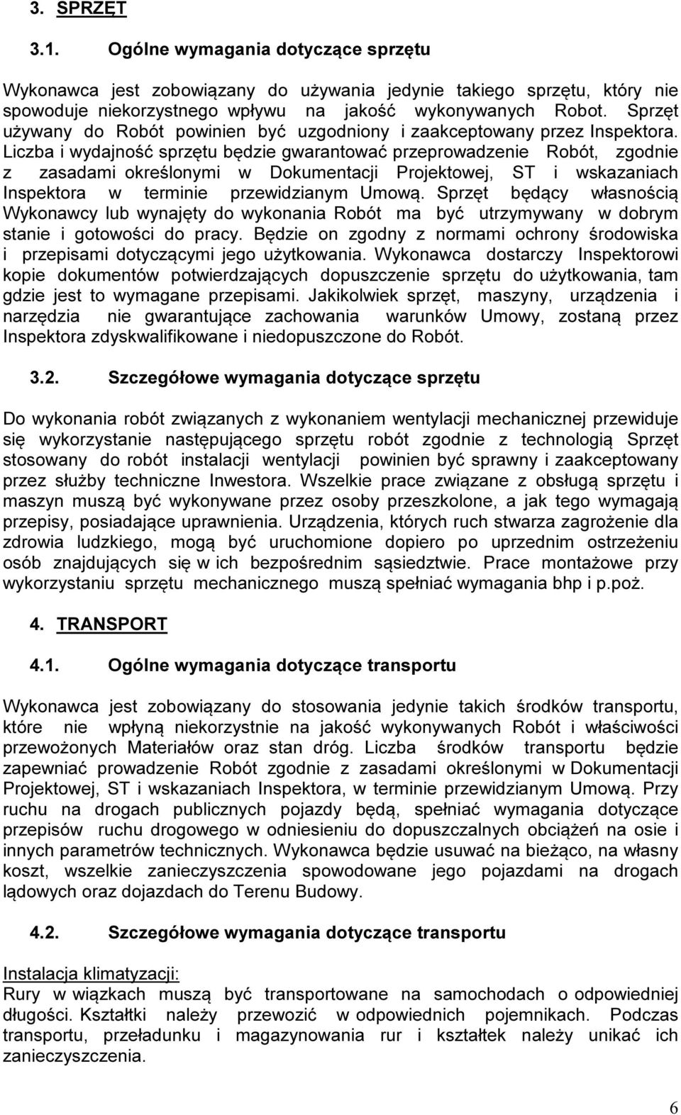 Liczba i wydajność sprzętu będzie gwarantować przeprowadzenie Robót, zgodnie z zasadami określonymi w Dokumentacji Projektowej, ST i wskazaniach Inspektora w terminie przewidzianym Umową.