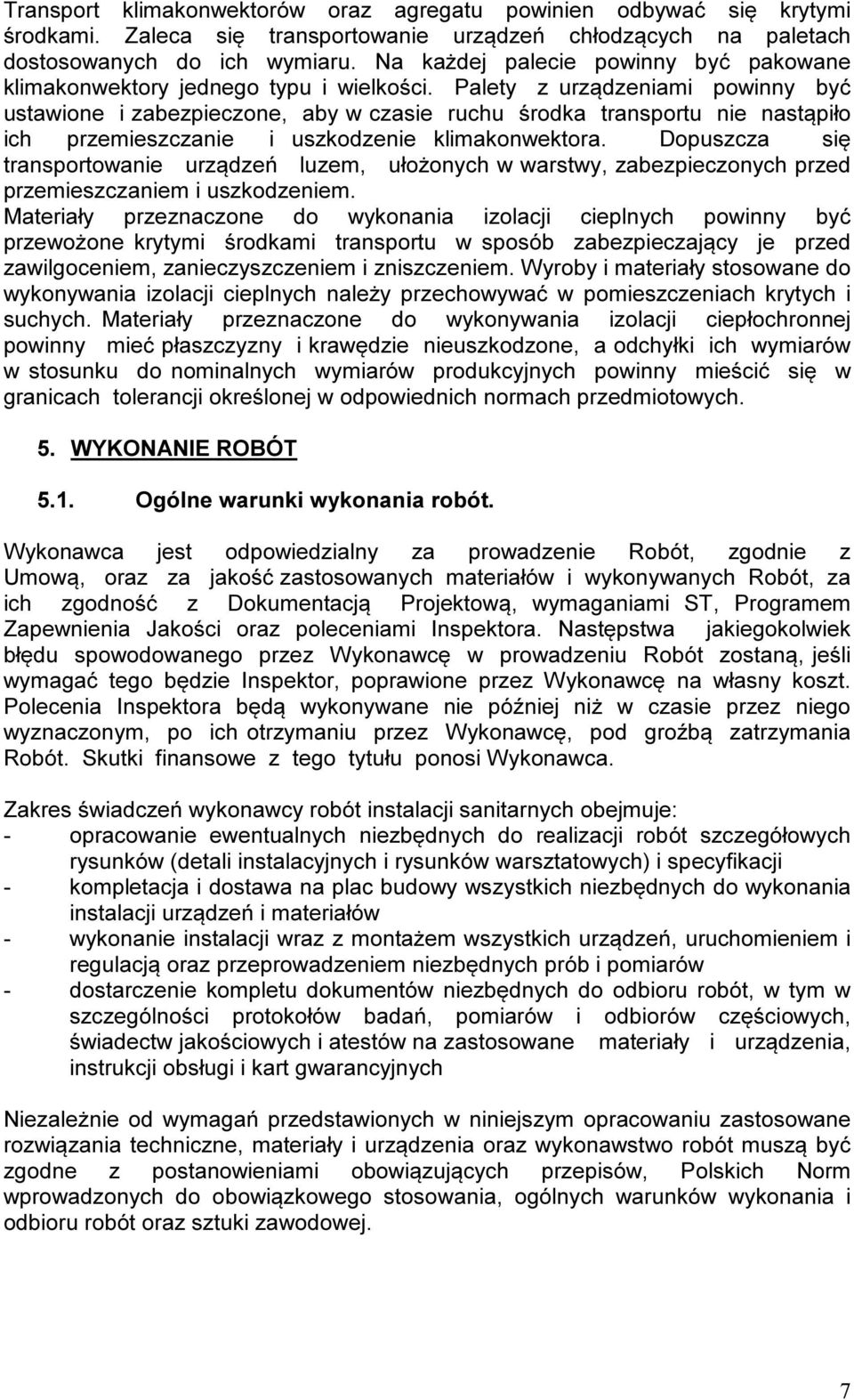 Palety z urządzeniami powinny być ustawione i zabezpieczone, aby w czasie ruchu środka transportu nie nastąpiło ich przemieszczanie i uszkodzenie klimakonwektora.