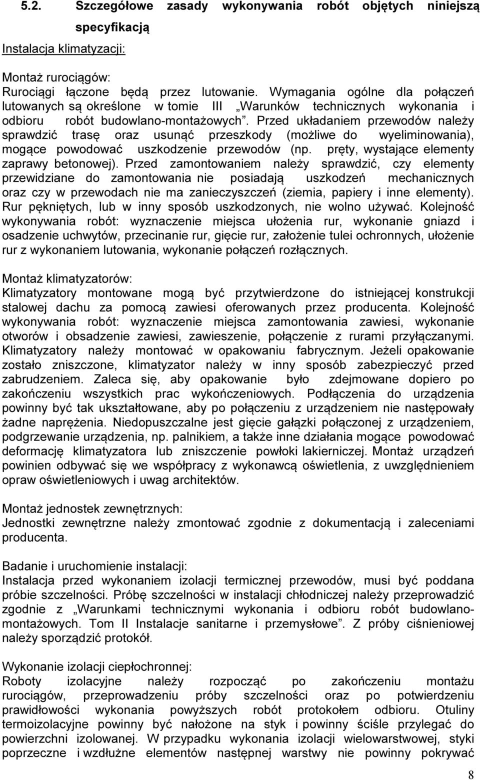 Przed układaniem przewodów należy sprawdzić trasę oraz usunąć przeszkody (możliwe do wyeliminowania), mogące powodować uszkodzenie przewodów (np. pręty, wystające elementy zaprawy betonowej).