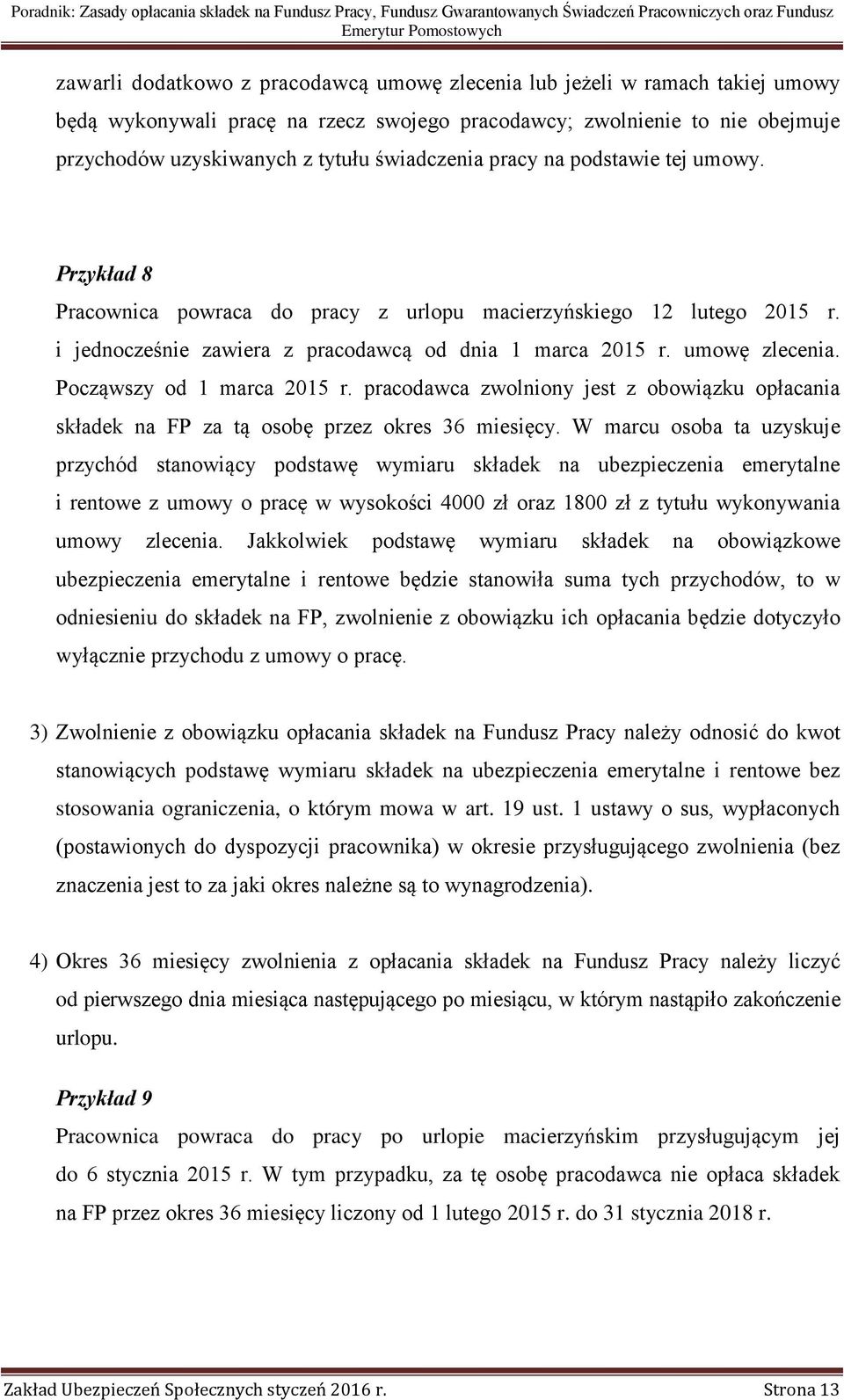 Począwszy od 1 marca 2015 r. pracodawca zwolniony jest z obowiązku opłacania składek na FP za tą osobę przez okres 36 miesięcy.