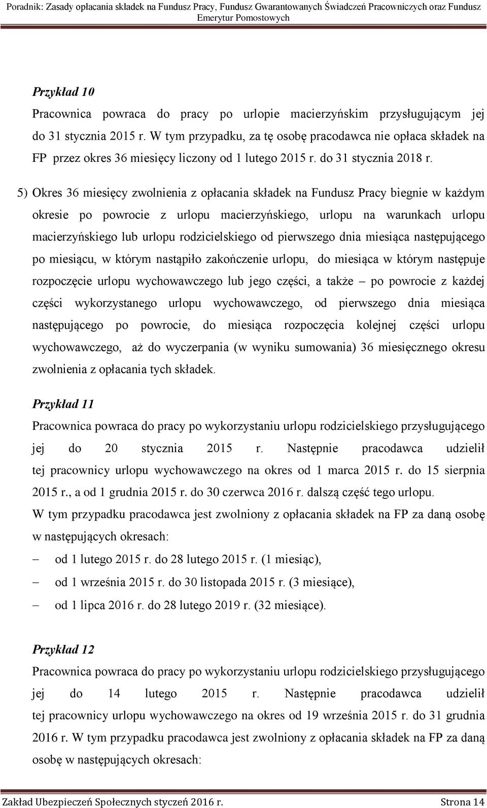 5) Okres 36 miesięcy zwolnienia z opłacania składek na Fundusz Pracy biegnie w każdym okresie po powrocie z urlopu macierzyńskiego, urlopu na warunkach urlopu macierzyńskiego lub urlopu