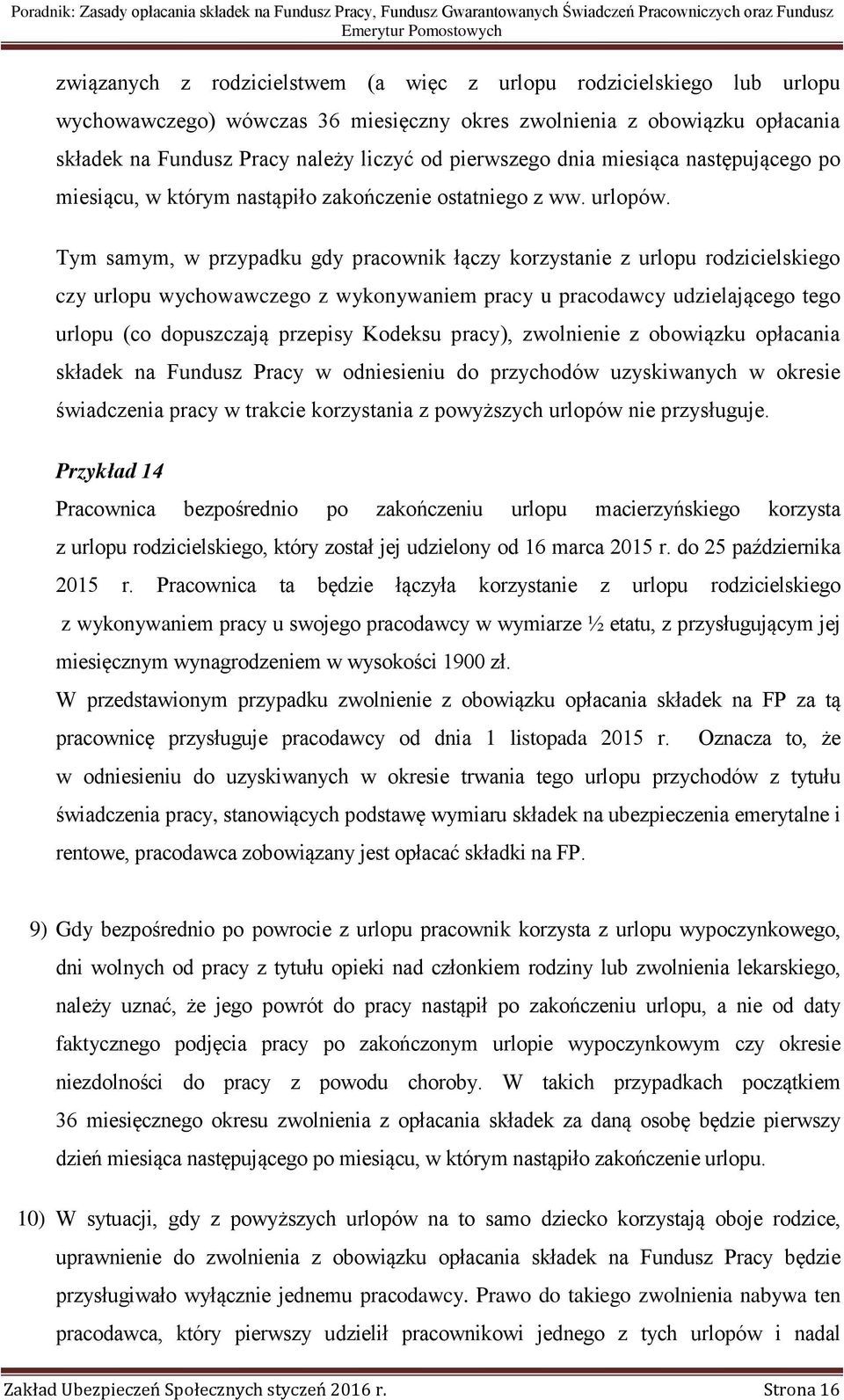 Tym samym, w przypadku gdy pracownik łączy korzystanie z urlopu rodzicielskiego czy urlopu wychowawczego z wykonywaniem pracy u pracodawcy udzielającego tego urlopu (co dopuszczają przepisy Kodeksu