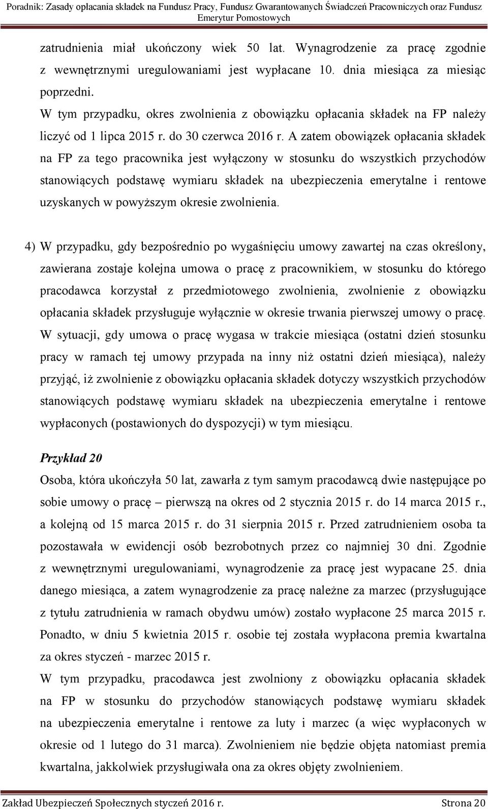 A zatem obowiązek opłacania składek na FP za tego pracownika jest wyłączony w stosunku do wszystkich przychodów stanowiących podstawę wymiaru składek na ubezpieczenia emerytalne i rentowe uzyskanych