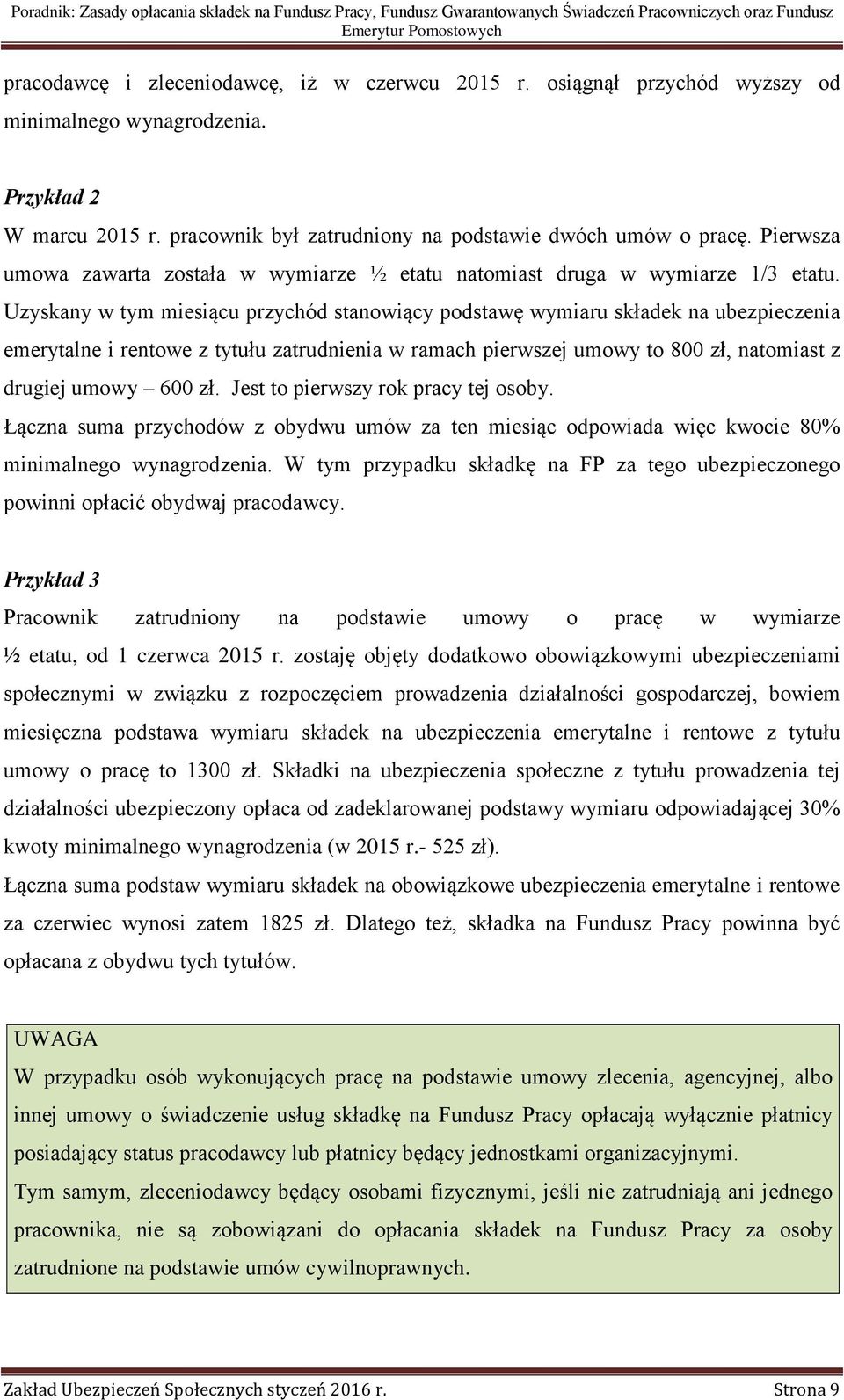Uzyskany w tym miesiącu przychód stanowiący podstawę wymiaru składek na ubezpieczenia emerytalne i rentowe z tytułu zatrudnienia w ramach pierwszej umowy to 800 zł, natomiast z drugiej umowy 600 zł.