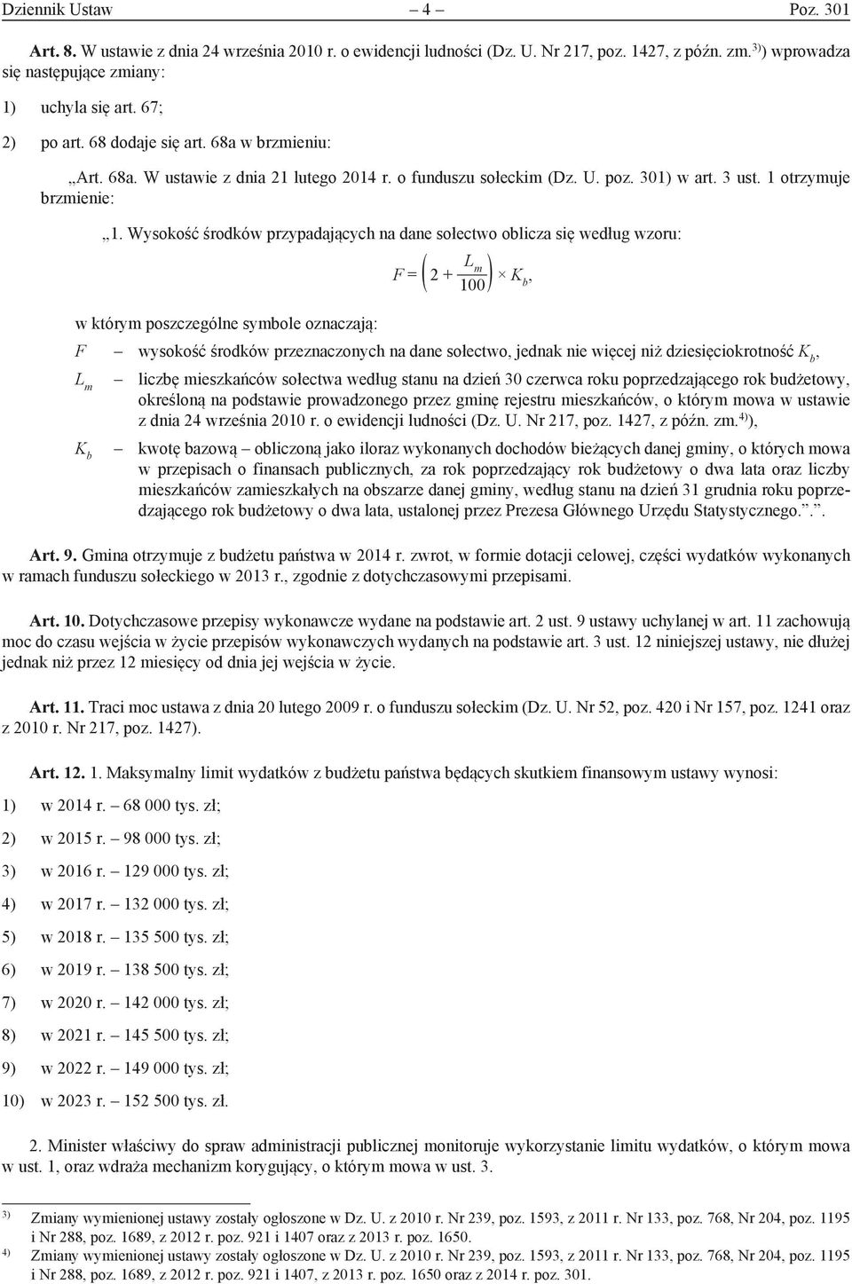 Wysokość środków przypadających na dane sołectwo oblicza się według wzoru: F = ( 2 + ) K b 100 w którym poszczególne symbole oznaczają: F wysokość środków przeznaczonych na dane sołectwo jednak nie