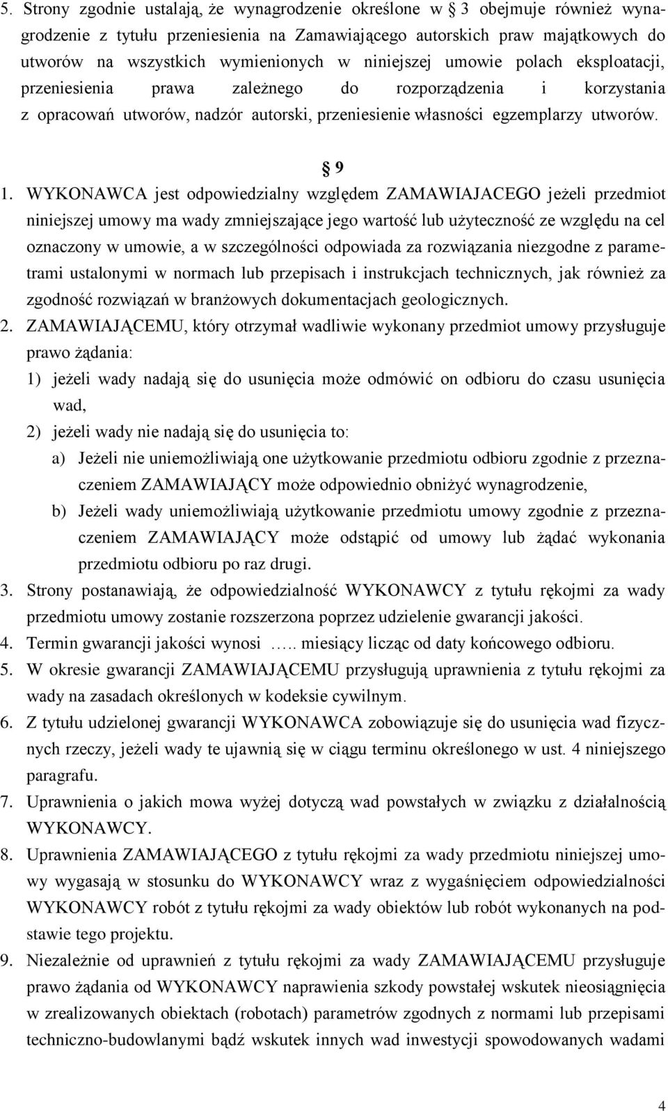 WYKONAWCA jest odpowiedzialny względem ZAMAWIAJACEGO jeżeli przedmiot niniejszej umowy ma wady zmniejszające jego wartość lub użyteczność ze względu na cel oznaczony w umowie, a w szczególności