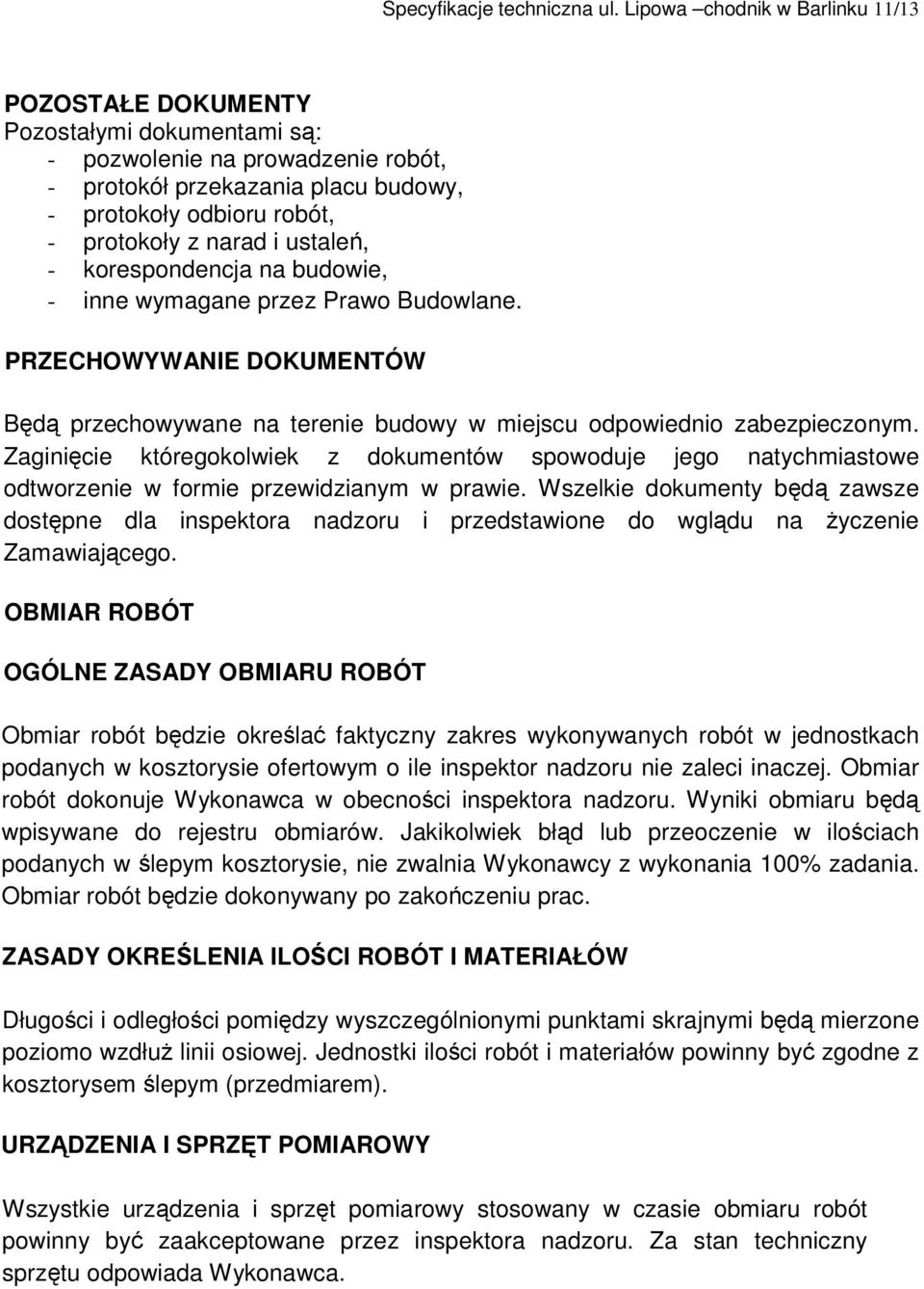 ustale, - korespondencja na budowie, - inne wymagane przez Prawo Budowlane. PRZECHOWYWANIE DOKUMENTÓW Bd przechowywane na terenie budowy w miejscu odpowiednio zabezpieczonym.