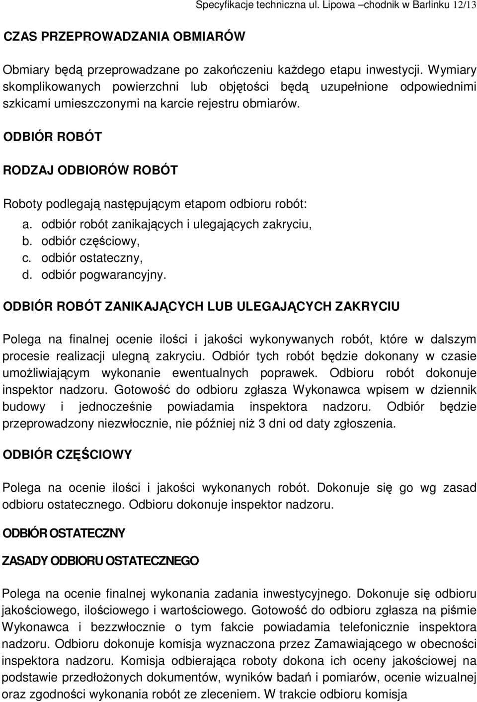 ODBIÓR ROBÓT RODZAJ ODBIORÓW ROBÓT Roboty podlegaj nastpujcym etapom odbioru robót: a. odbiór robót zanikajcych i ulegajcych zakryciu, b. odbiór czciowy, c. odbiór ostateczny, d. odbiór pogwarancyjny.