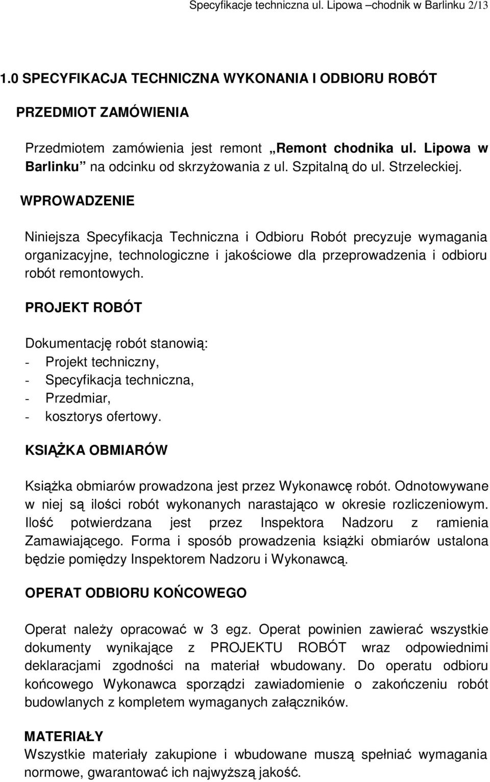 WPROWADZENIE Niniejsza Specyfikacja Techniczna i Odbioru Robót precyzuje wymagania organizacyjne, technologiczne i jakociowe dla przeprowadzenia i odbioru robót remontowych.