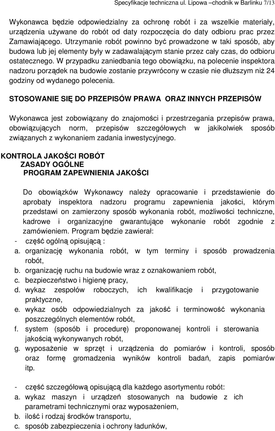 Utrzymanie robót powinno by prowadzone w taki sposób, aby budowa lub jej elementy były w zadawalajcym stanie przez cały czas, do odbioru ostatecznego.