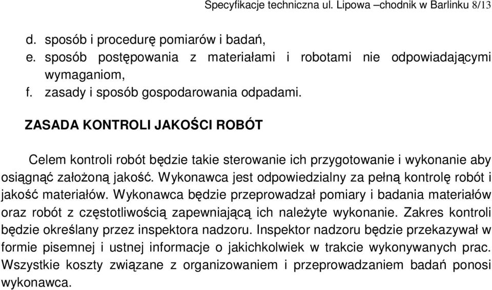 Wykonawca jest odpowiedzialny za pełn kontrol robót i jako materiałów. Wykonawca bdzie przeprowadzał pomiary i badania materiałów oraz robót z czstotliwoci zapewniajc ich naleyte wykonanie.