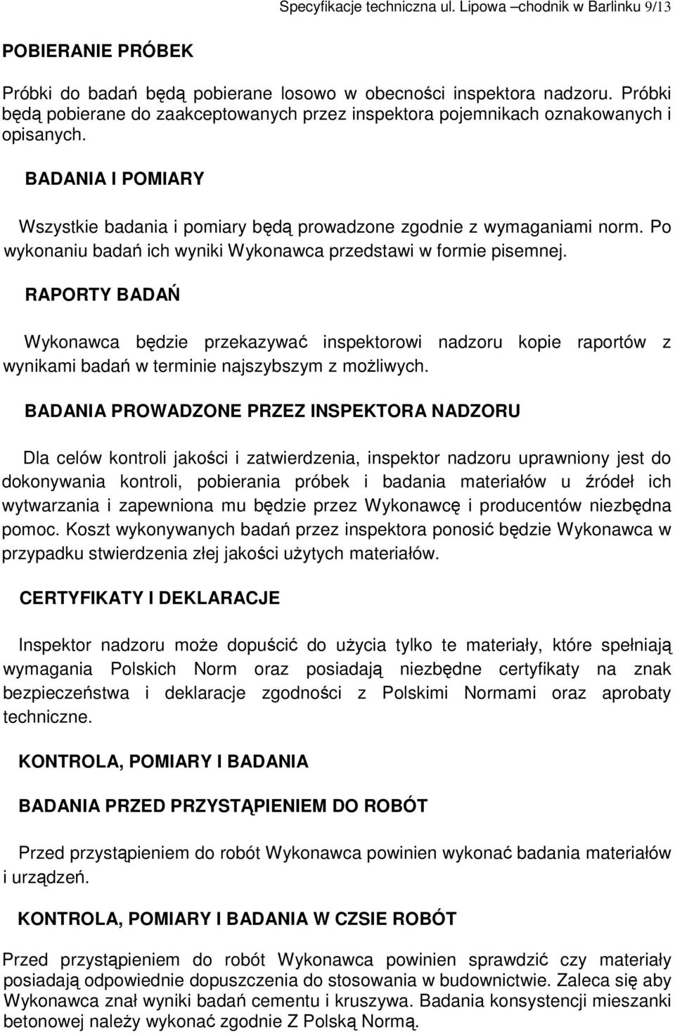 Po wykonaniu bada ich wyniki Wykonawca przedstawi w formie pisemnej. RAPORTY BADA Wykonawca bdzie przekazywa inspektorowi nadzoru kopie raportów z wynikami bada w terminie najszybszym z moliwych.