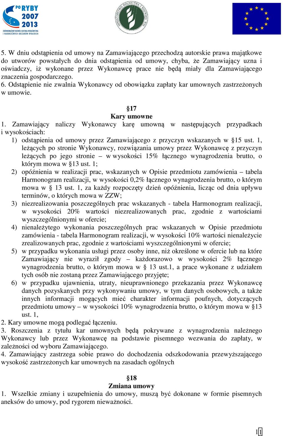 Zamawiający naliczy Wykonawcy karę umowną w następujących przypadkach i wysokościach: 1) odstąpienia od umowy przez Zamawiającego z przyczyn wskazanych w 15 ust.