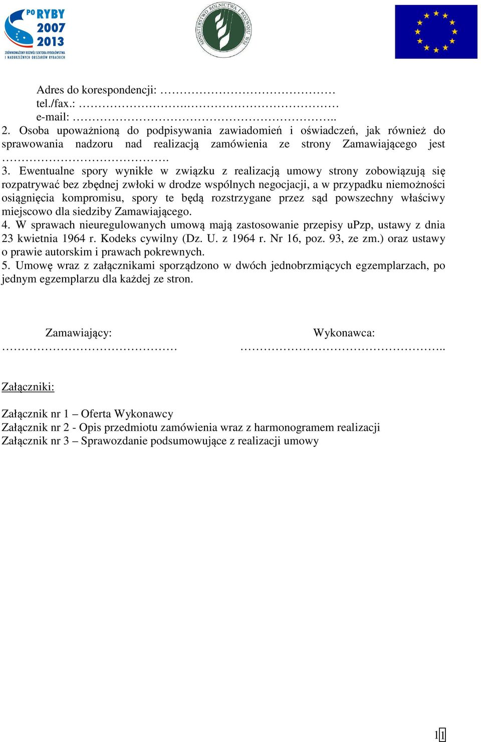 te będą rozstrzygane przez sąd powszechny właściwy miejscowo dla siedziby Zamawiającego. 4. W sprawach nieuregulowanych umową mają zastosowanie przepisy upzp, ustawy z dnia 23 kwietnia 1964 r.