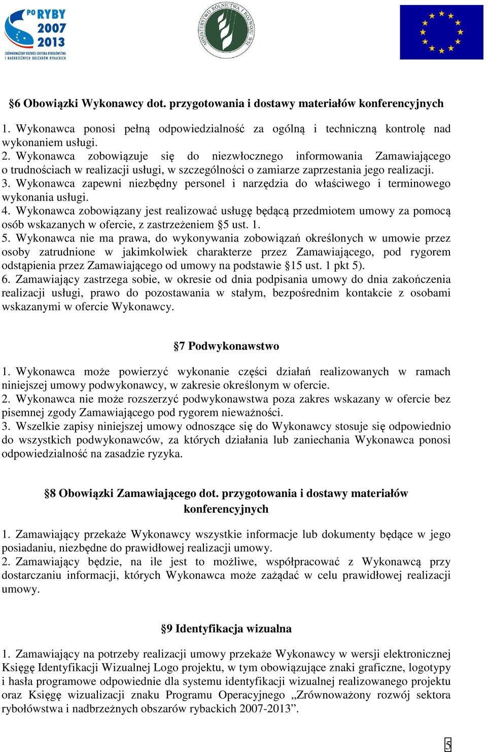 Wykonawca zapewni niezbędny personel i narzędzia do właściwego i terminowego wykonania usługi. 4.