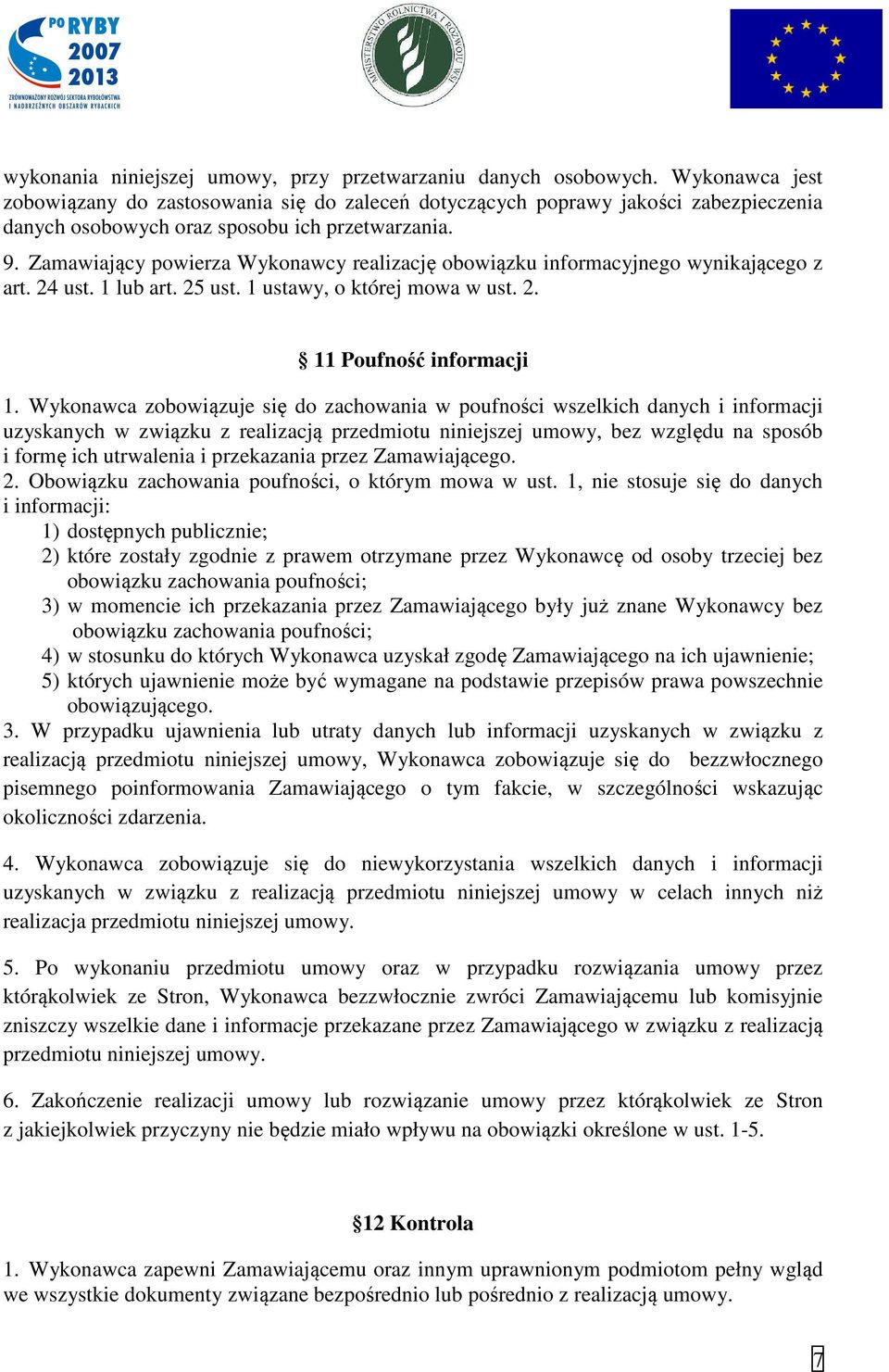 Zamawiający powierza Wykonawcy realizację obowiązku informacyjnego wynikającego z art. 24 ust. 1 lub art. 25 ust. 1 ustawy, o której mowa w ust. 2. 11 Poufność informacji 1.