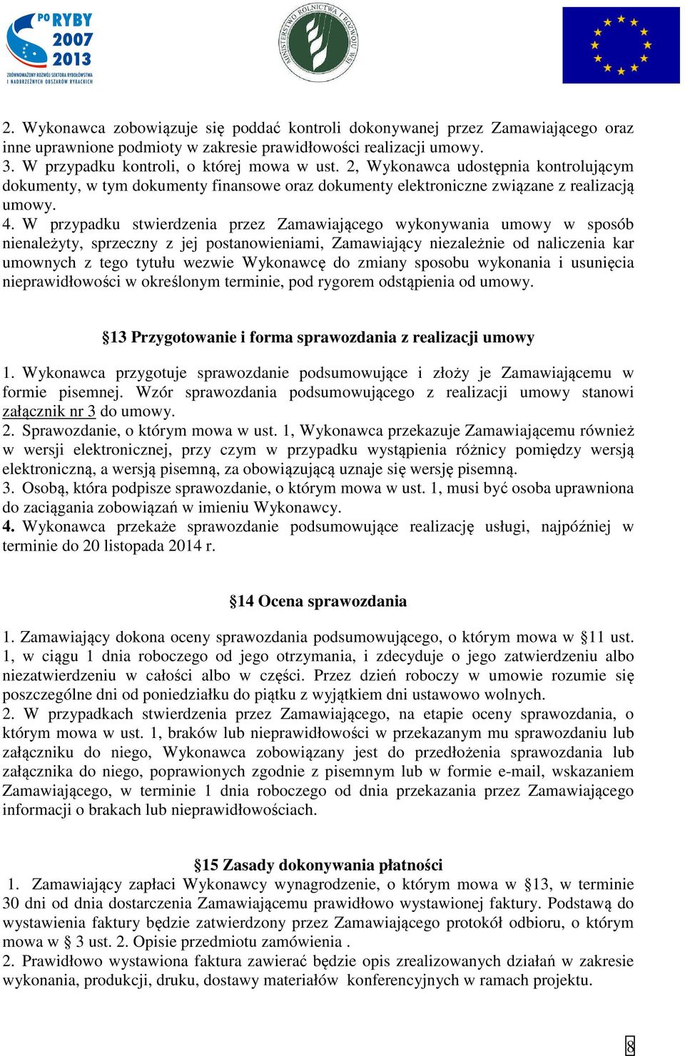 W przypadku stwierdzenia przez Zamawiającego wykonywania umowy w sposób nienależyty, sprzeczny z jej postanowieniami, Zamawiający niezależnie od naliczenia kar umownych z tego tytułu wezwie Wykonawcę