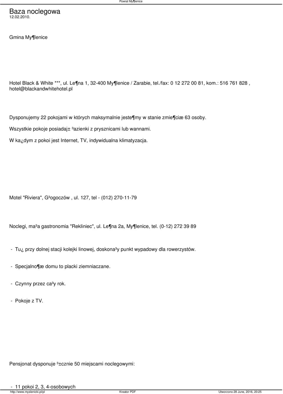W ka dym z pokoi jest Internet, TV, indywidualna klimatyzacja. Motel "Riviera", G³ogoczów, ul. 127, tel - (012) 270-11-79 Noclegi, ma³a gastronomia "Rekliniec", ul. Le na 2a, My lenice, tel.