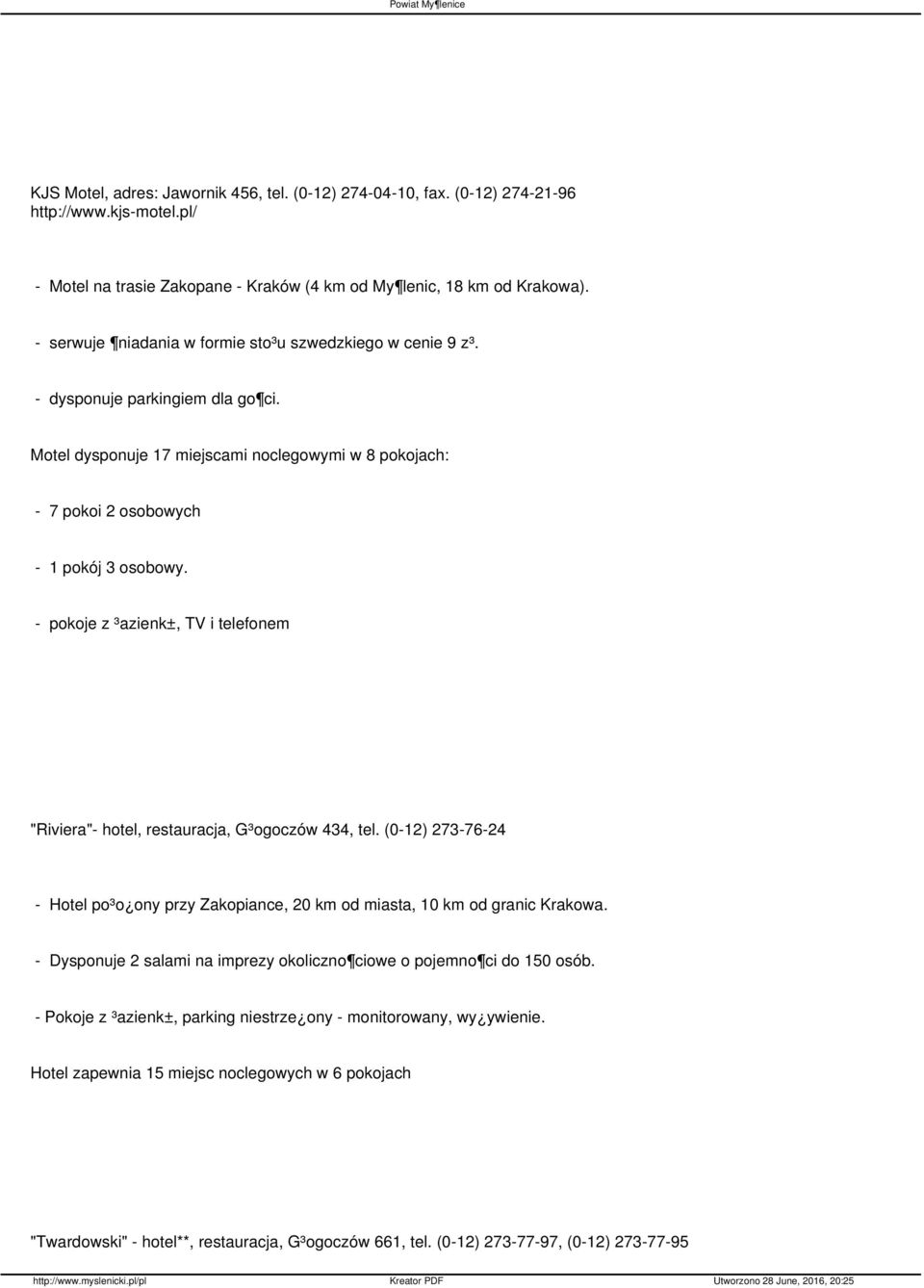 - pokoje z ³azienk±, TV i telefonem "Riviera"- hotel, restauracja, G³ogoczów 434, tel. (0-12) 273-76-24 - Hotel po³o ony przy Zakopiance, 20 km od miasta, 10 km od granic Krakowa.