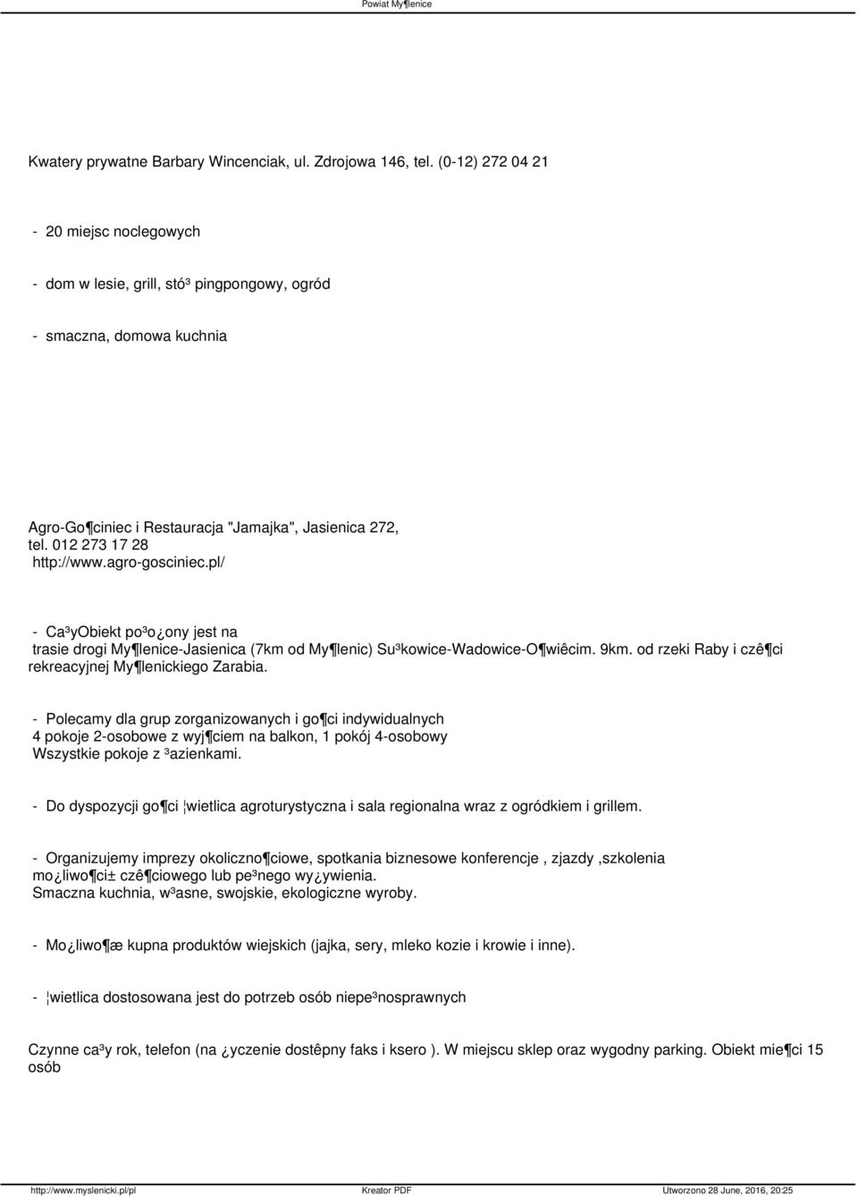 agro-gosciniec.pl/ - Ca³yObiekt po³o ony jest na trasie drogi My lenice-jasienica (7km od My lenic) Su³kowice-Wadowice-O wiêcim. 9km. od rzeki Raby i czê ci rekreacyjnej My lenickiego Zarabia.