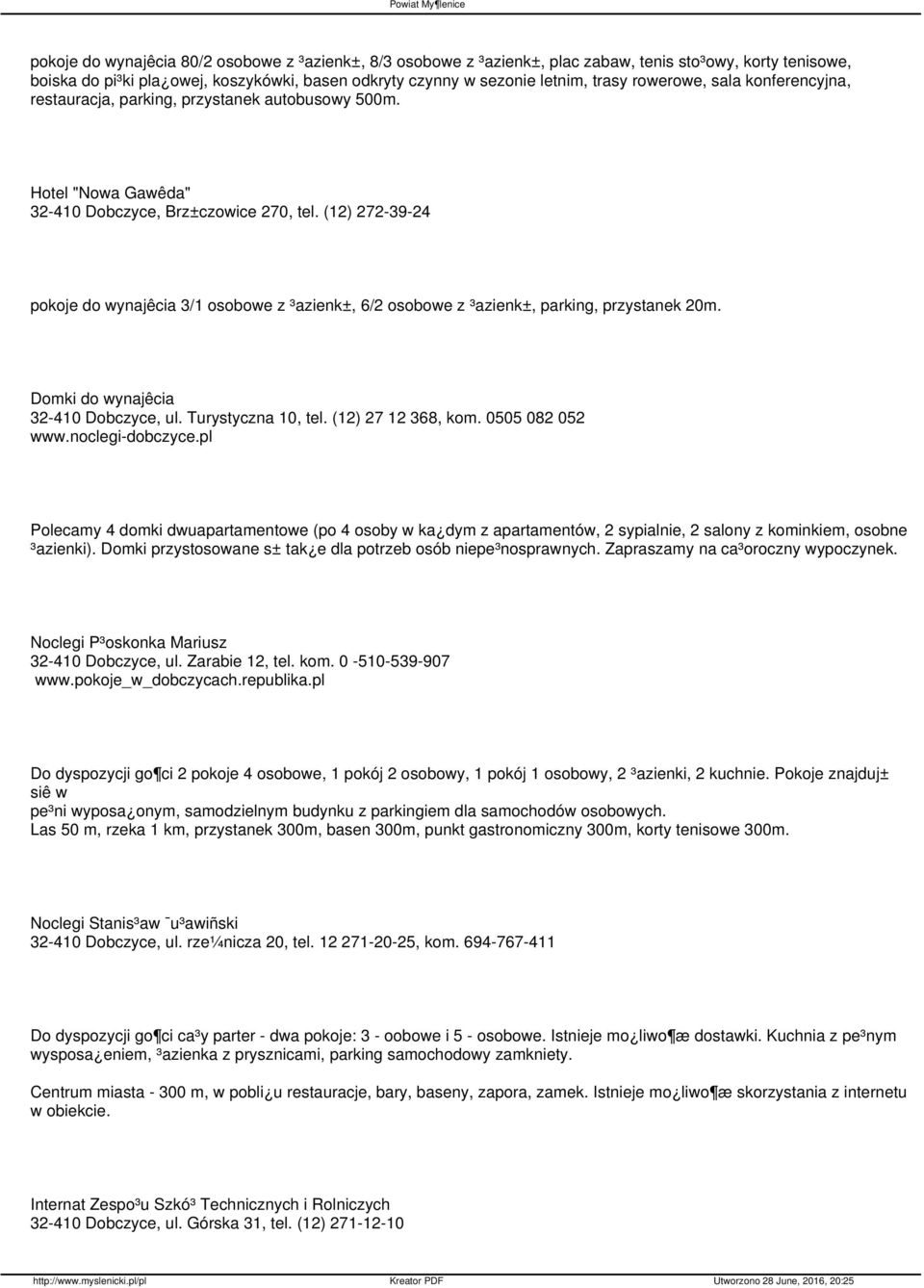 (12) 272-39-24 pokoje do wynajêcia 3/1 osobowe z ³azienk±, 6/2 osobowe z ³azienk±, parking, przystanek 20m. Domki do wynajêcia 32-410 Dobczyce, ul. Turystyczna 10, tel. (12) 27 12 368, kom.