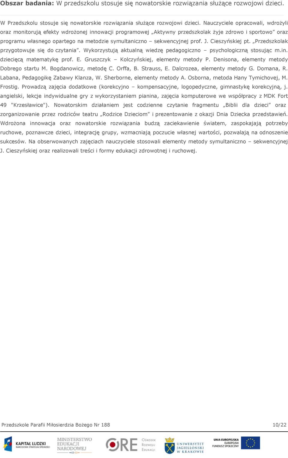sekwencyjnej prof. J. Cieszyńskiej pt. Przedszkolak przygotowuje się do czytania. Wykorzystują aktualną wiedzę pedagogiczno psychologiczną stosując m.in. dziecięcą matematykę prof. E.