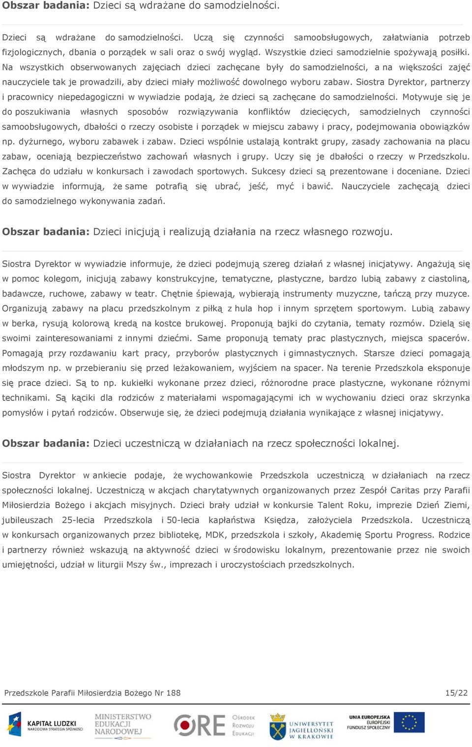 Na wszystkich obserwowanych zajęciach dzieci zachęcane były do samodzielności, a na większości zajęć nauczyciele tak je prowadzili, aby dzieci miały możliwość dowolnego wyboru zabaw.