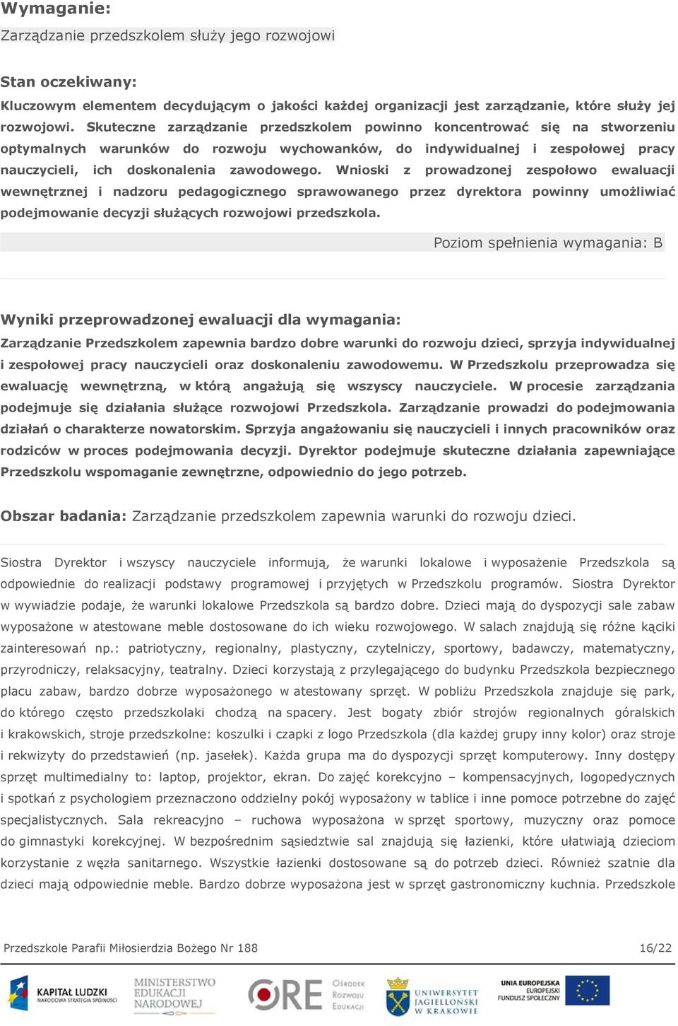 Wnioski z prowadzonej zespołowo ewaluacji wewnętrznej i nadzoru pedagogicznego sprawowanego przez dyrektora powinny umożliwiać podejmowanie decyzji służących rozwojowi przedszkola.