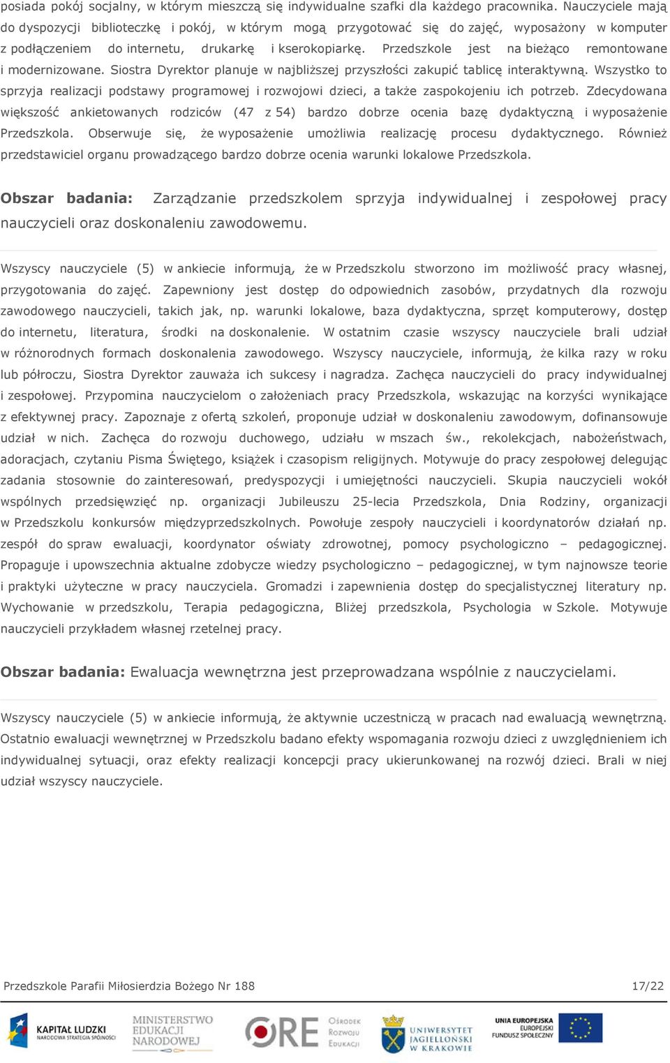 Przedszkole jest na bieżąco remontowane i modernizowane. Siostra Dyrektor planuje w najbliższej przyszłości zakupić tablicę interaktywną.